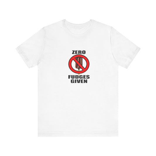 Zero Fudges Given Tee