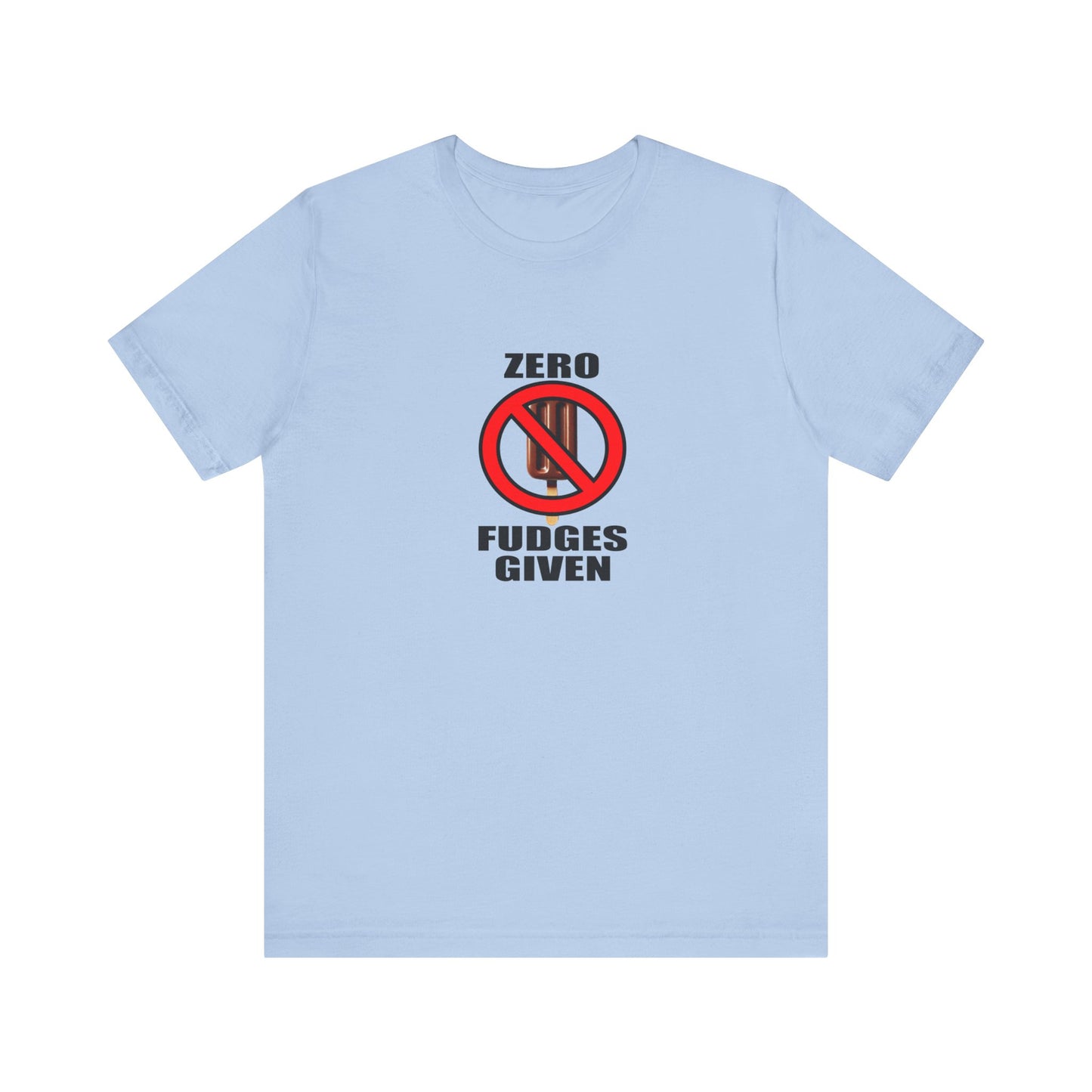 Zero Fudges Given Tee