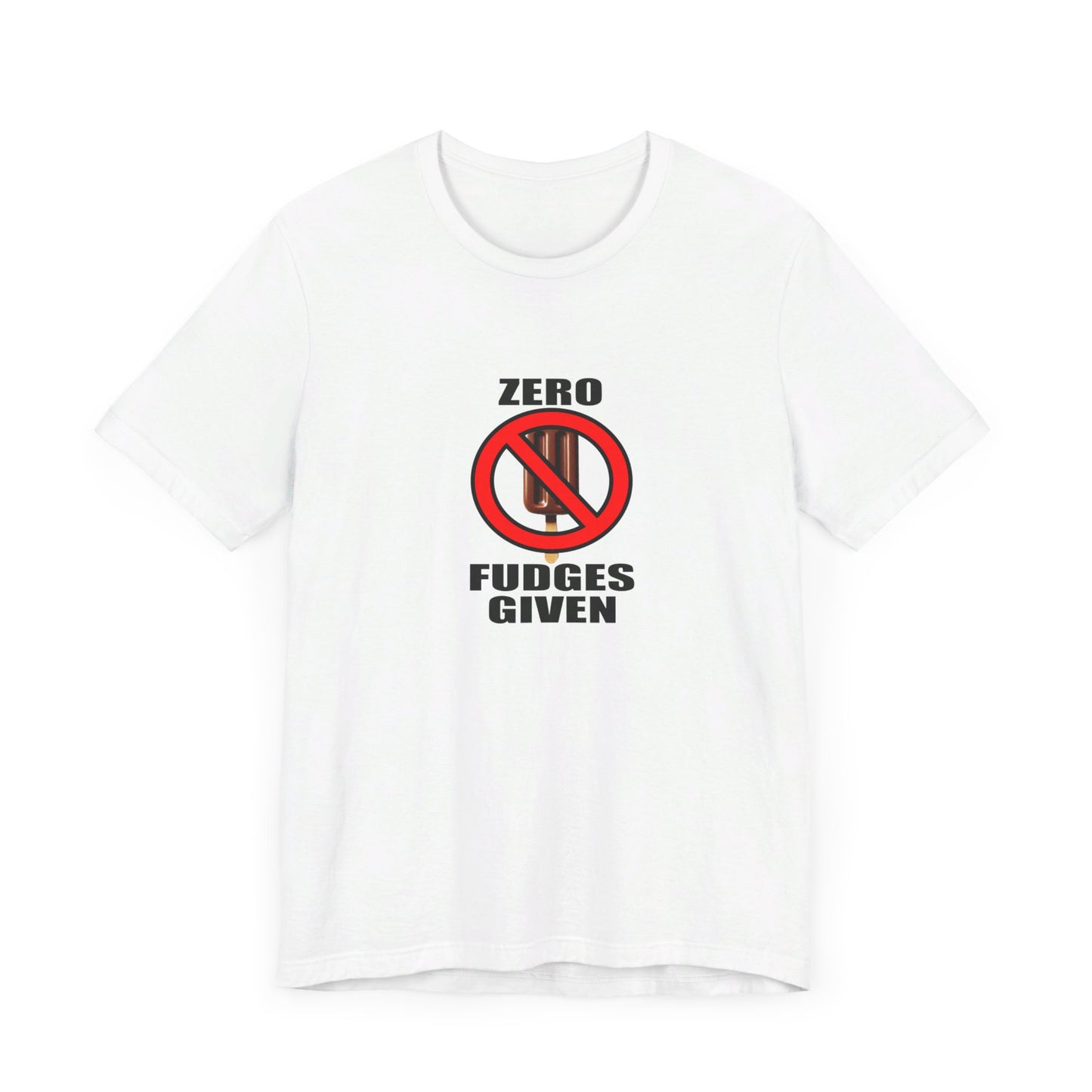 Zero Fudges Given Tee